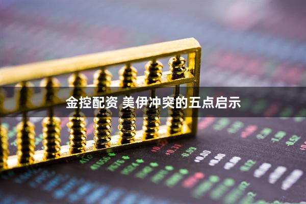 金控配资 美伊冲突的五点启示